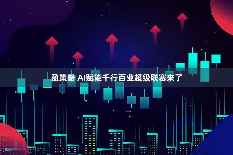 盈策略 AI赋能千行百业超级联赛来了